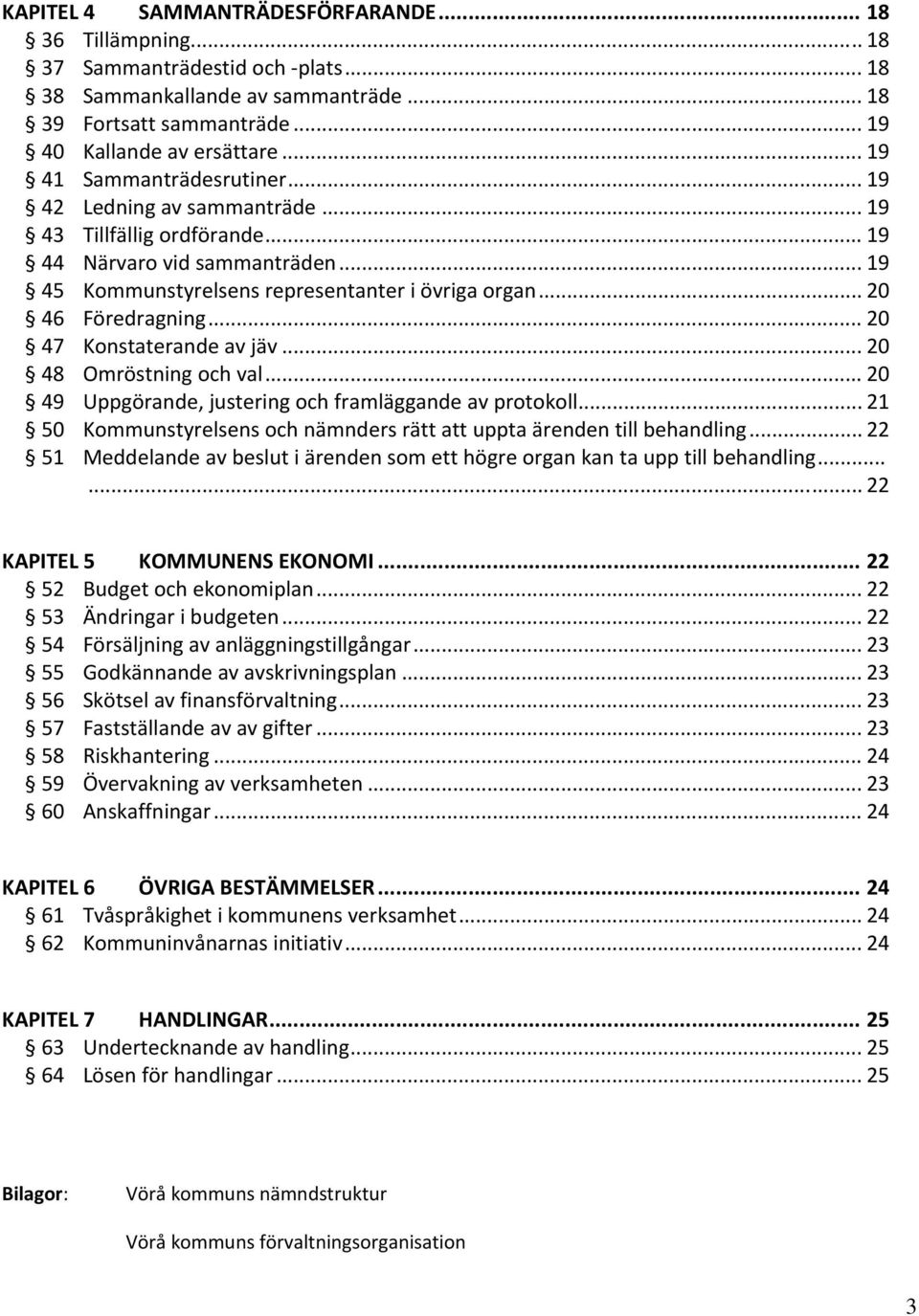 .. 20 46 Föredragning... 20 47 Konstaterande av jäv... 20 48 Omröstning och val... 20 49 Uppgörande, justering och framläggande av protokoll.