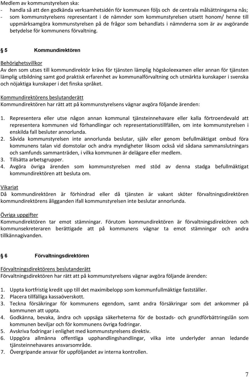 5 Kommundirektören Behörighetsvillkor Av den som utses till kommundirektör krävs för tjänsten lämplig högskoleexamen eller annan för tjänsten lämplig utbildning samt god praktisk erfarenhet av