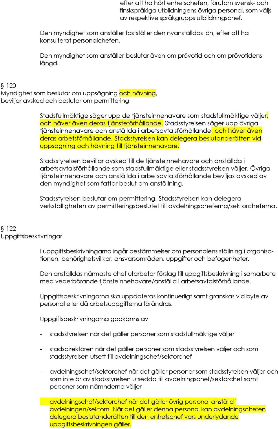 120 Myndighet som beslutar om uppsägning och hävning, beviljar avsked och beslutar om permittering Stadsfullmäktige säger upp de tjänsteinnehavare som stadsfullmäktige väljer, och häver även deras