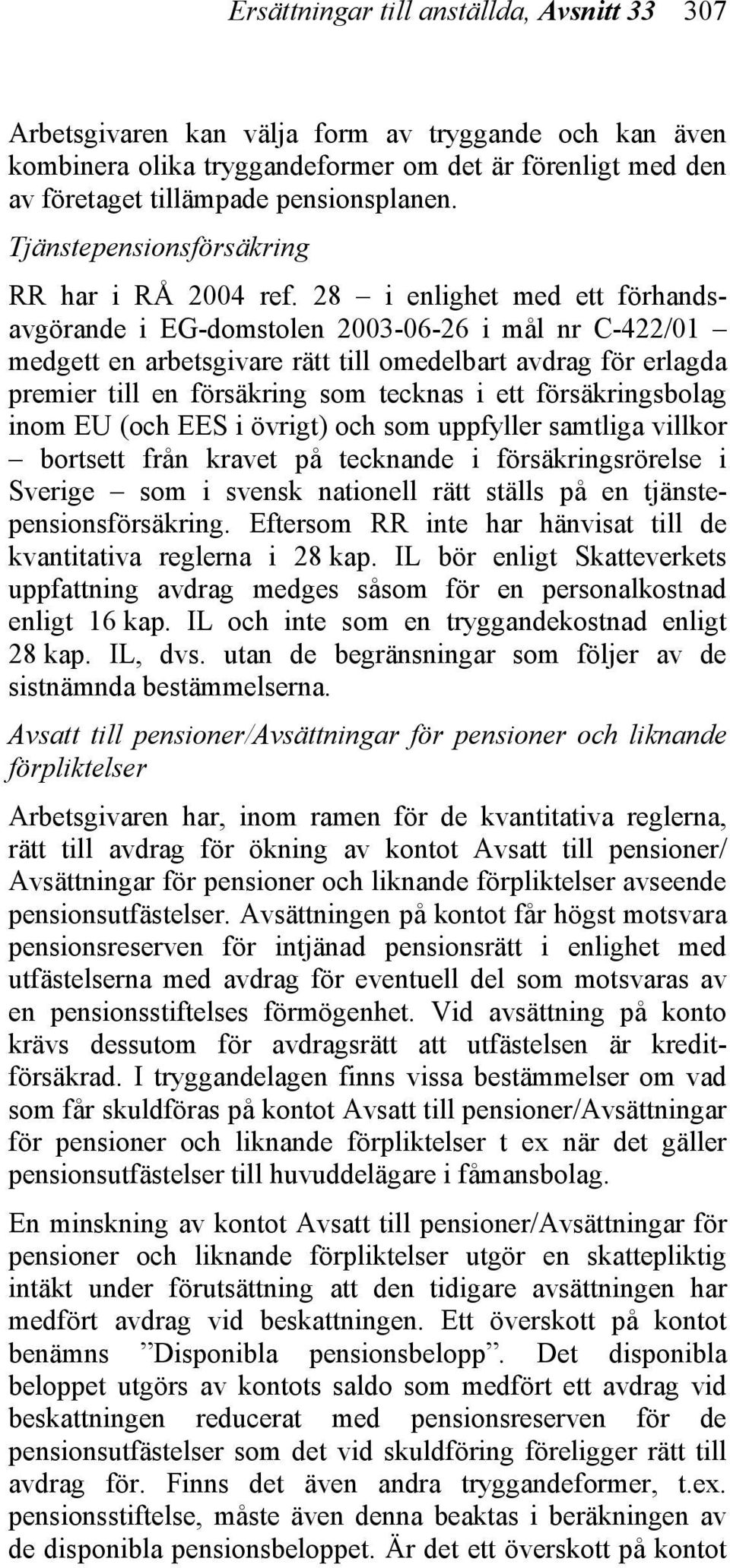 28 i enlighet med ett förhandsavgörande i EG-domstolen 2003-06-26 i mål nr C-422/01 medgett en arbetsgivare rätt till omedelbart avdrag för erlagda premier till en försäkring som tecknas i ett