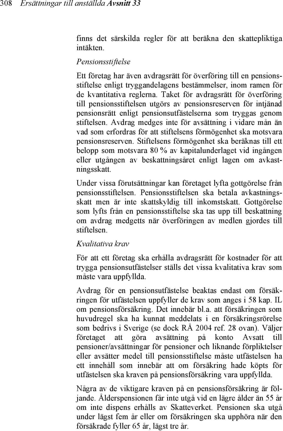 Taket för avdragsrätt för överföring till pensionsstiftelsen utgörs av pensionsreserven för intjänad pensionsrätt enligt pensionsutfästelserna som tryggas genom stiftelsen.