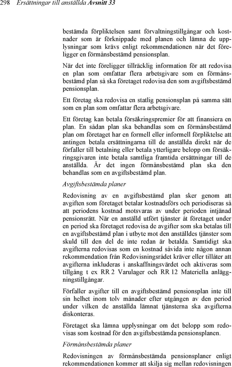 När det inte föreligger tillräcklig information för att redovisa en plan som omfattar flera arbetsgivare som en förmånsbestämd plan så ska företaget redovisa den som avgiftsbestämd pensionsplan.