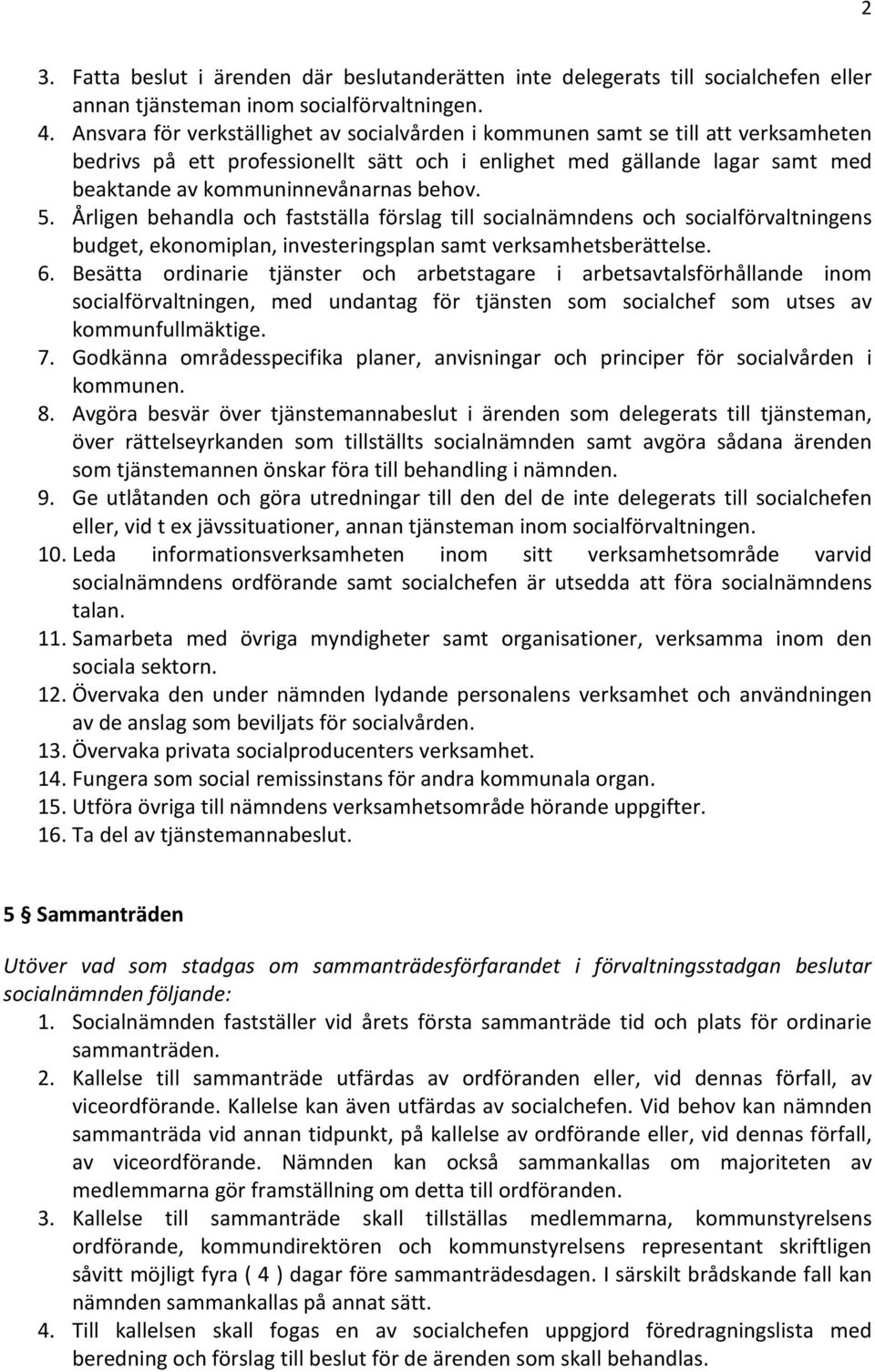 5. Årligen behandla och fastställa förslag till socialnämndens och socialförvaltningens budget, ekonomiplan, investeringsplan samt verksamhetsberättelse. 6.