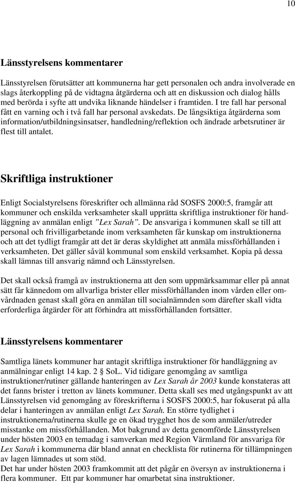 De långsiktiga åtgärderna som information/utbildningsinsatser, handledning/reflektion och ändrade arbetsrutiner är flest till antalet.