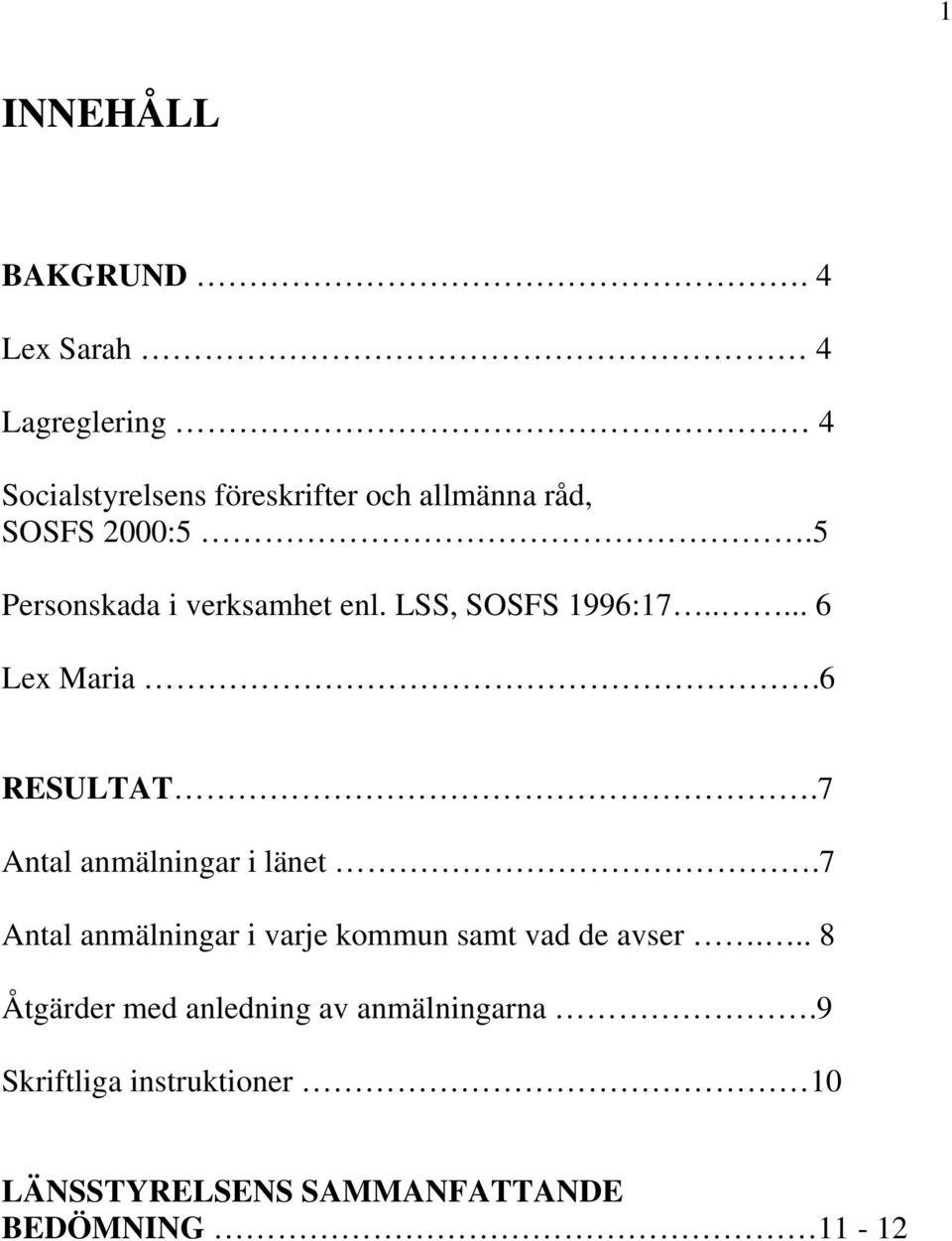 5 Personskada i verksamhet enl. LSS, SOSFS 996:7..... 6 Lex Maria.6 RESULTAT.