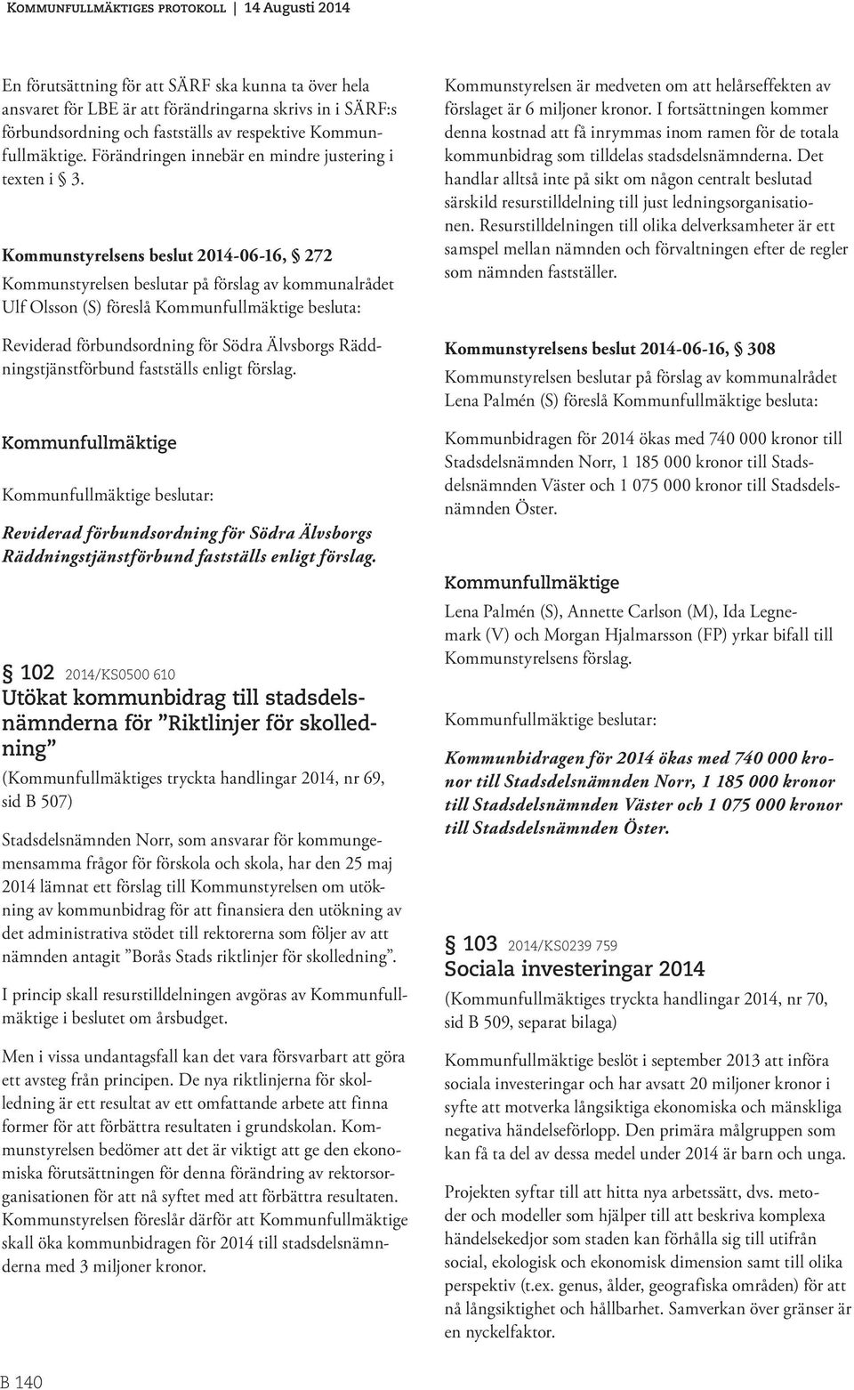 Kommunstyrelsens beslut 2014-06-16, 272 Kommunstyrelsen beslutar på förslag av kommunalrådet Ulf Olsson (S) föreslå Kommunfullmäktige besluta: Reviderad förbundsordning för Södra Älvsborgs