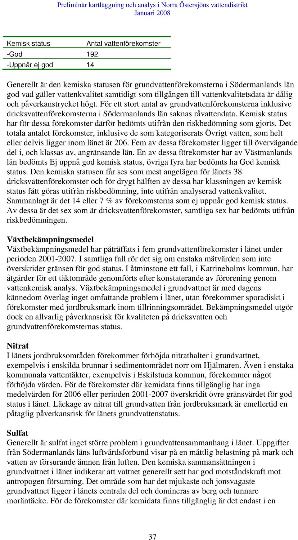 Kemisk status har för dessa förekomster därför bedömts utifrån den riskbedömning som gjorts.