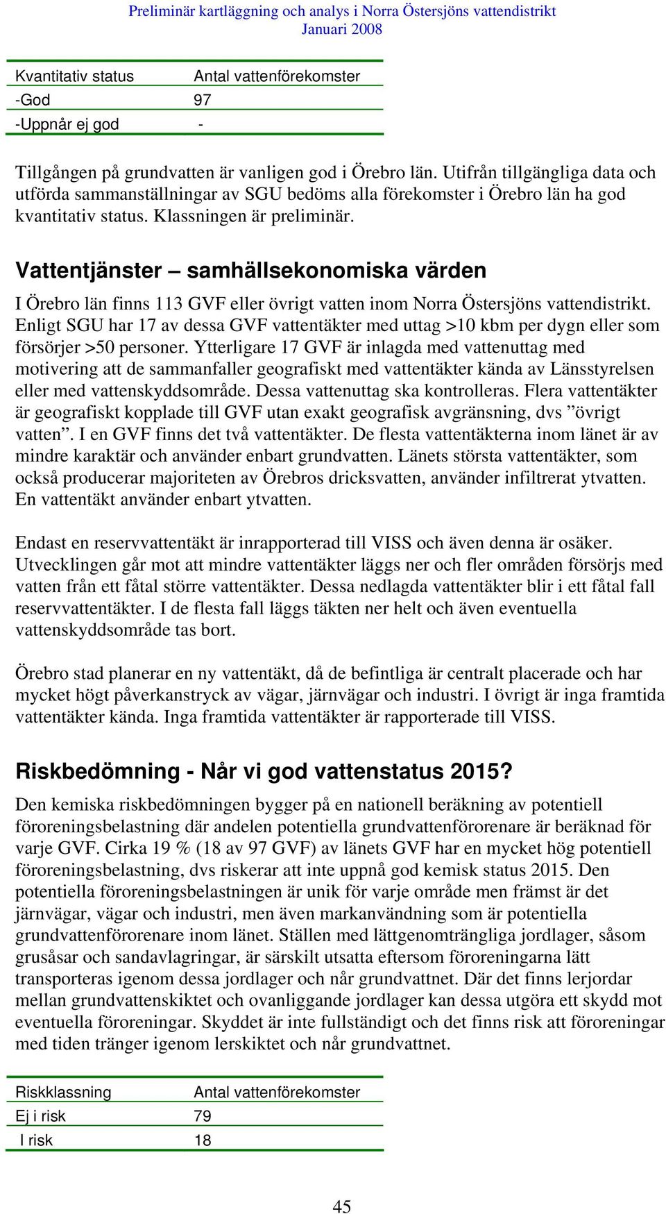 Vattentjänster samhällsekonomiska värden I Örebro län finns 113 GVF eller övrigt vatten inom Norra Östersjöns vattendistrikt.