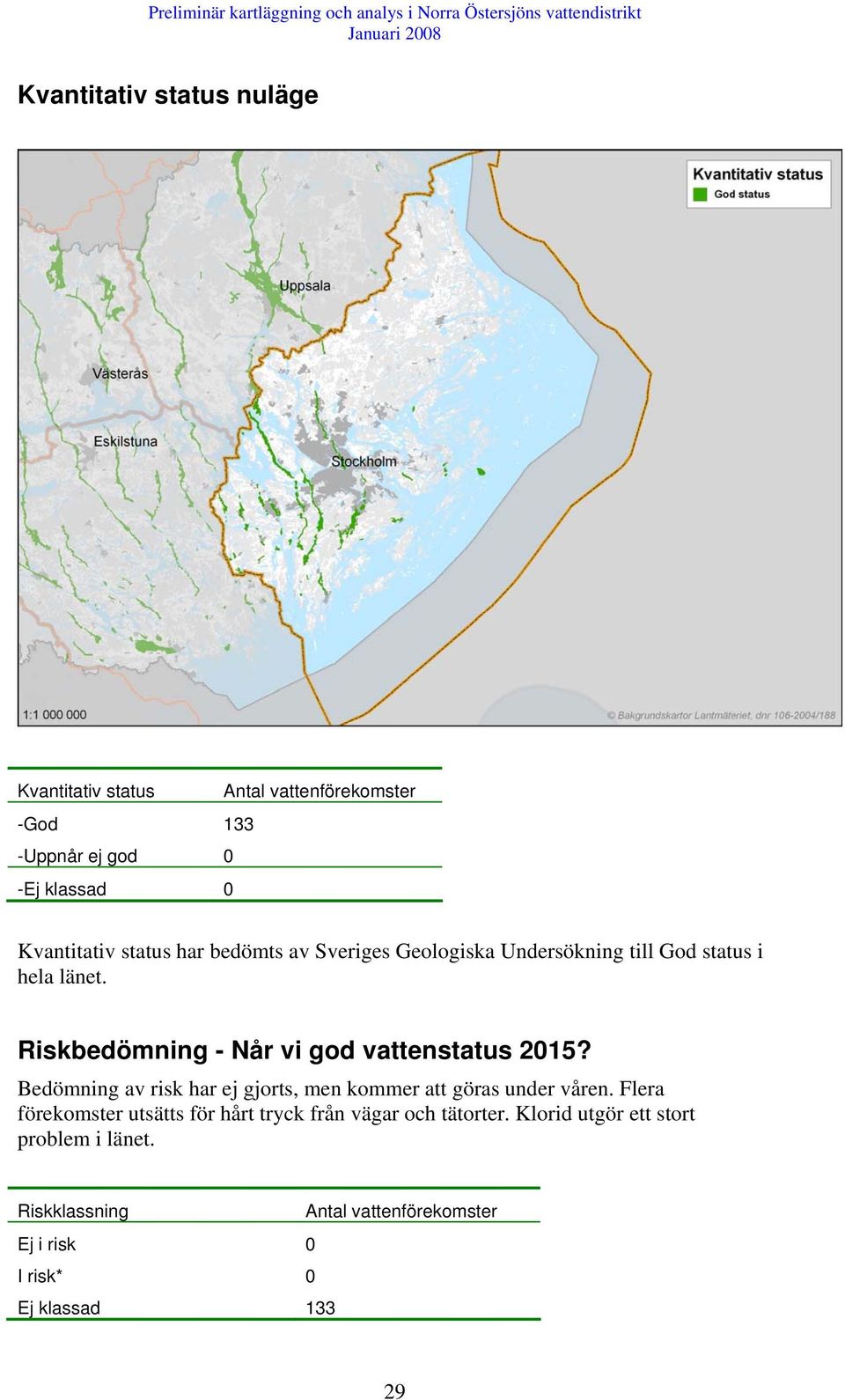 Riskbedömning - Når vi god vattenstatus 2015? Bedömning av risk har ej gjorts, men kommer att göras under våren.