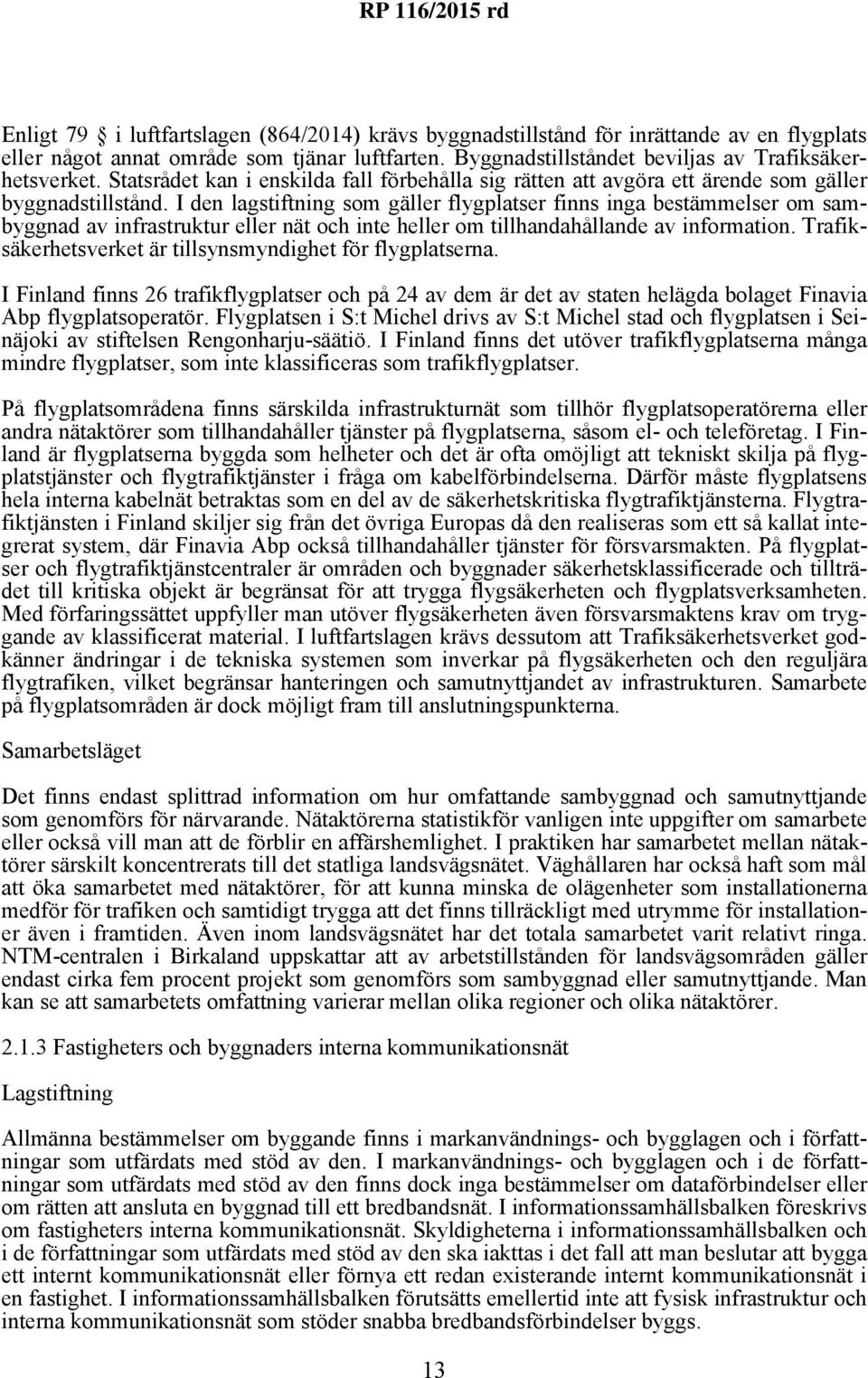 I den lagstiftning som gäller flygplatser finns inga bestämmelser om sambyggnad av infrastruktur eller nät och inte heller om tillhandahållande av information.