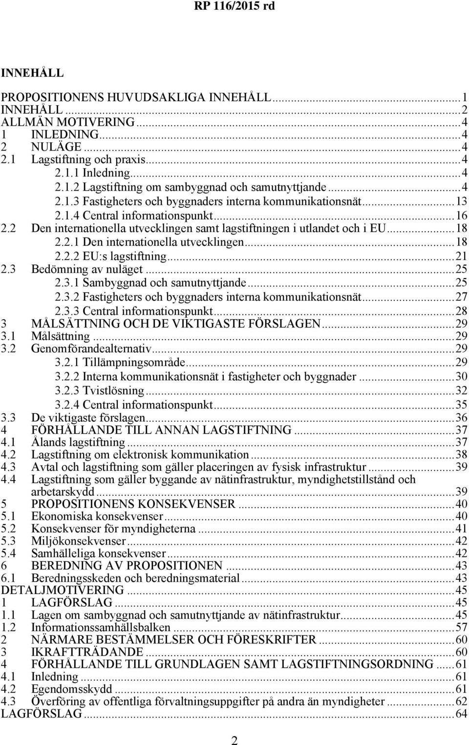 ..18 2.2.2 EU:s lagstiftning...21 2.3 Bedömning av nuläget...25 2.3.1 Sambyggnad och samutnyttjande...25 2.3.2 Fastigheters och byggnaders interna kommunikationsnät...27 2.3.3 Central informationspunkt.