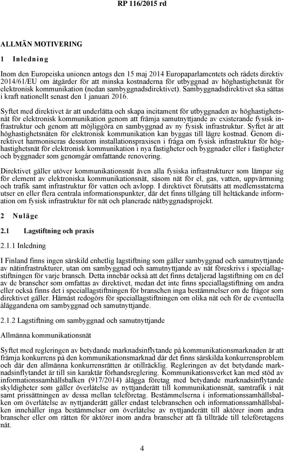 Syftet med direktivet är att underlätta och skapa incitament för utbyggnaden av höghastighetsnät för elektronisk kommunikation genom att främja samutnyttjande av existerande fysisk infrastruktur och