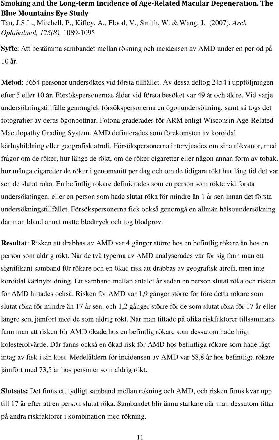 Av dessa deltog 2454 i uppföljningen efter 5 eller 10 år. Försökspersonernas ålder vid första besöket var 49 år och äldre.