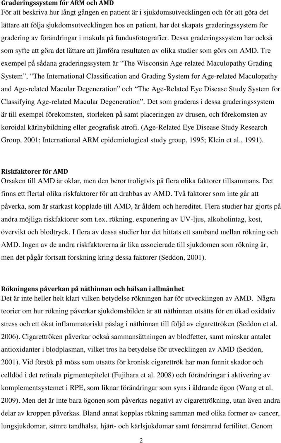 Tre exempel på sådana graderingssystem är The Wisconsin Age-related Maculopathy Grading System, The International Classification and Grading System for Age-related Maculopathy and Age-related Macular