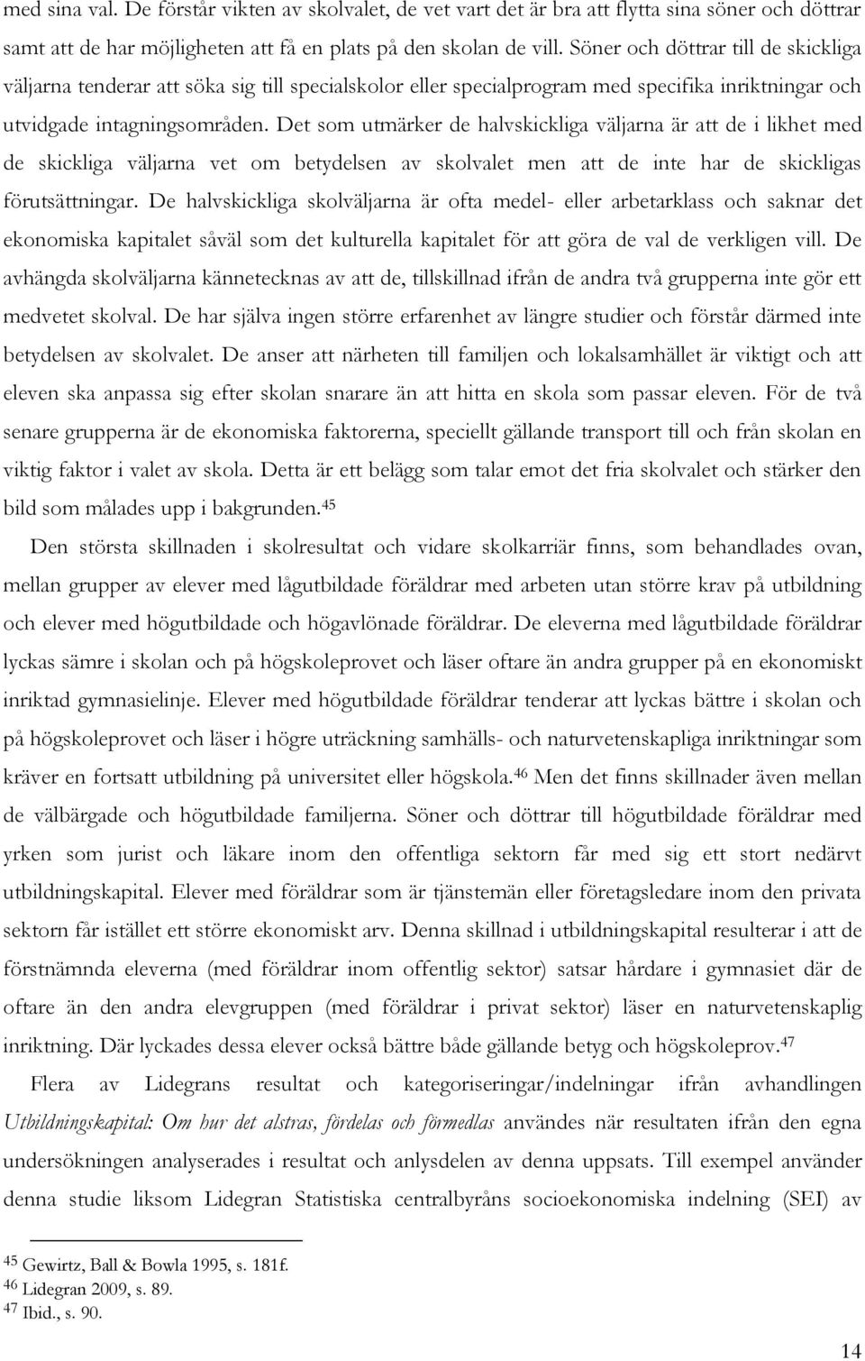 Det som utmärker de halvskickliga väljarna är att de i likhet med de skickliga väljarna vet om betydelsen av skolvalet men att de inte har de skickligas förutsättningar.