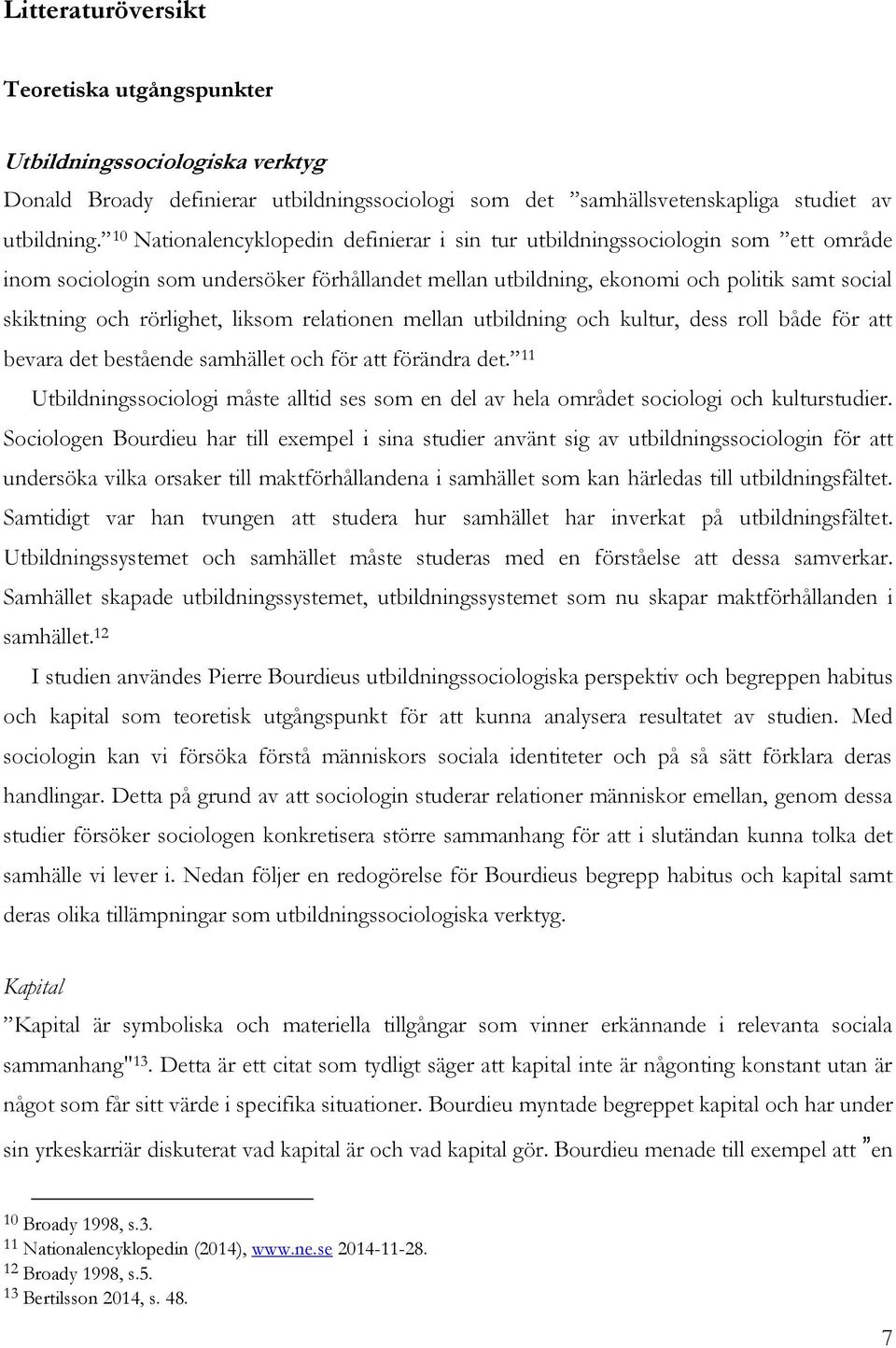 rörlighet, liksom relationen mellan utbildning och kultur, dess roll både för att bevara det bestående samhället och för att förändra det.