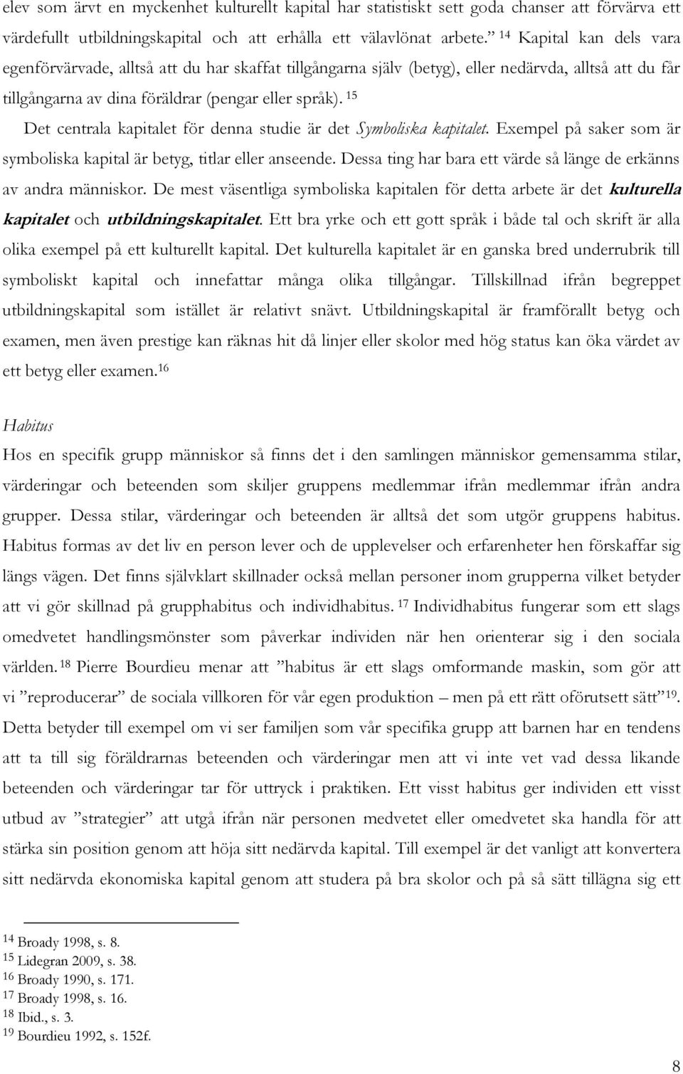 15 Det centrala kapitalet för denna studie är det Symboliska kapitalet. Exempel på saker som är symboliska kapital är betyg, titlar eller anseende.