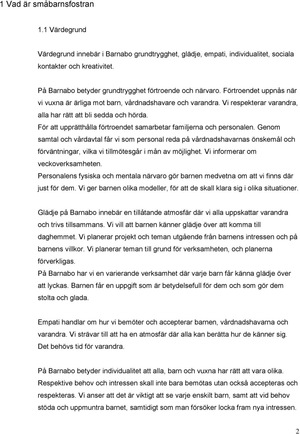 Vi respekterar varandra, alla har rätt att bli sedda och hörda. För att upprätthålla förtroendet samarbetar familjerna och personalen.