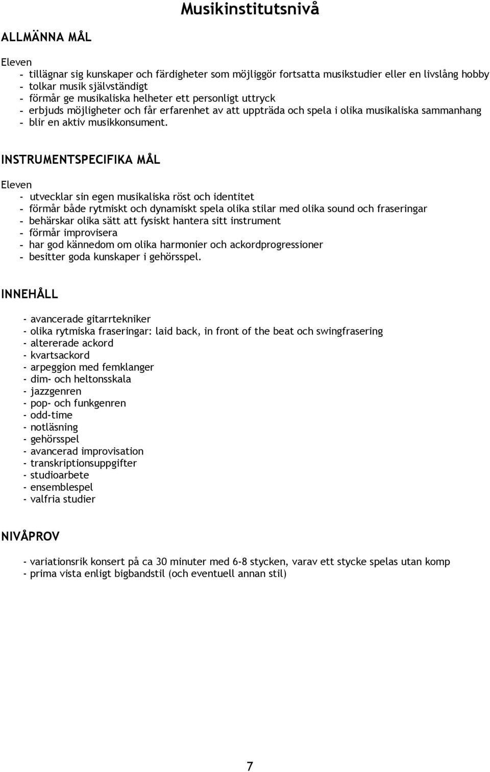 INSTRUMENTSPECIFIKA MÅL - utvecklar sin egen musikaliska röst och identitet - förmår både rytmiskt och dynamiskt spela olika stilar med olika sound och fraseringar - behärskar olika sätt att fysiskt