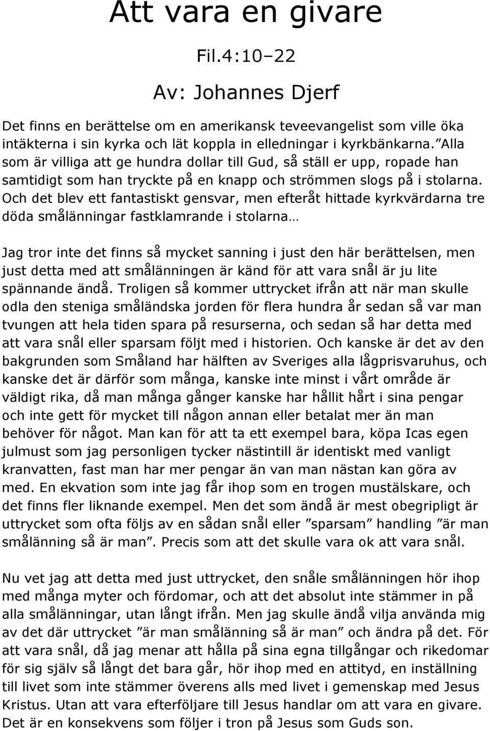 Och det blev ett fantastiskt gensvar, men efteråt hittade kyrkvärdarna tre döda smålänningar fastklamrande i stolarna Jag tror inte det finns så mycket sanning i just den här berättelsen, men just