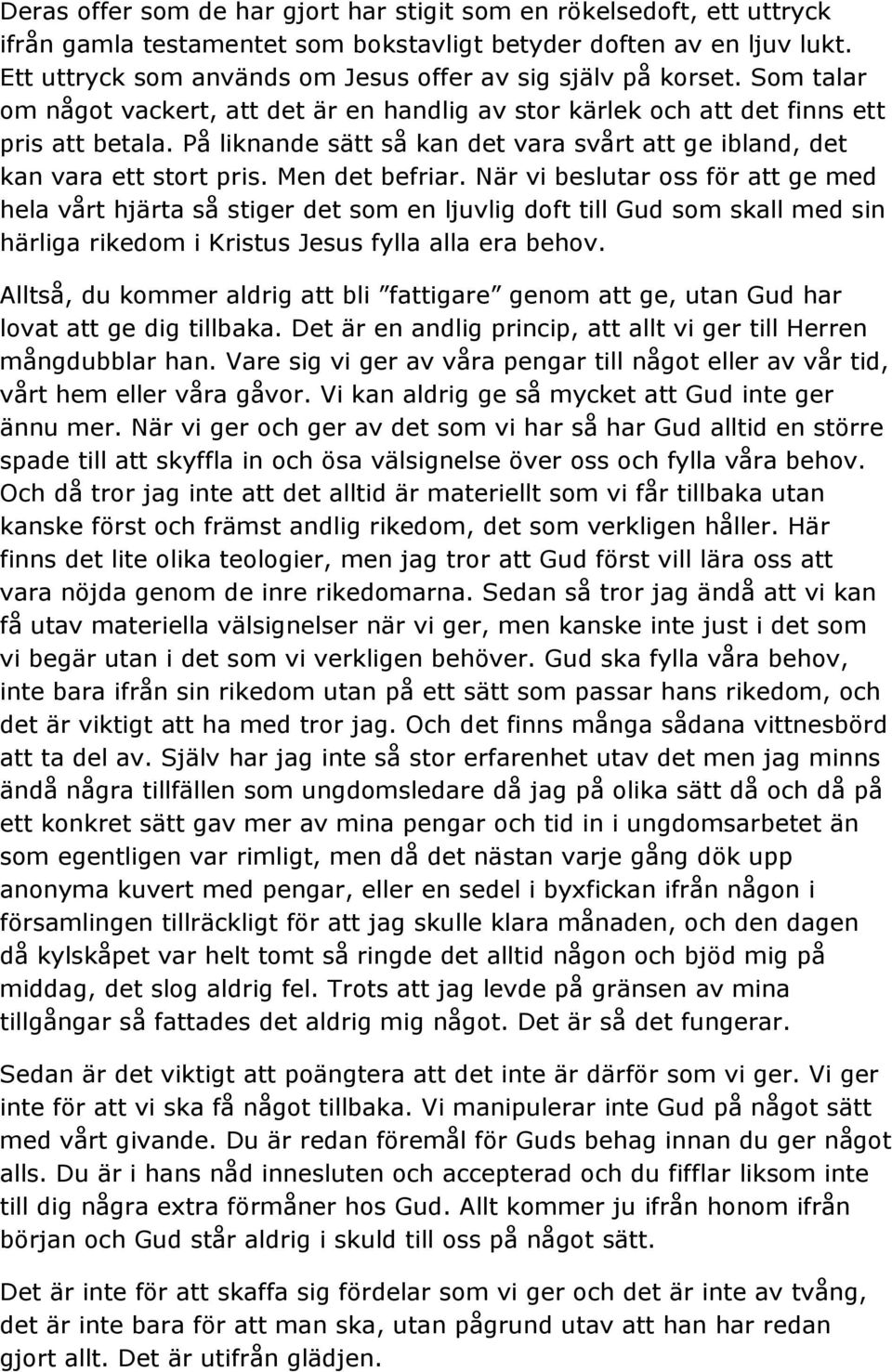 På liknande sätt så kan det vara svårt att ge ibland, det kan vara ett stort pris. Men det befriar.