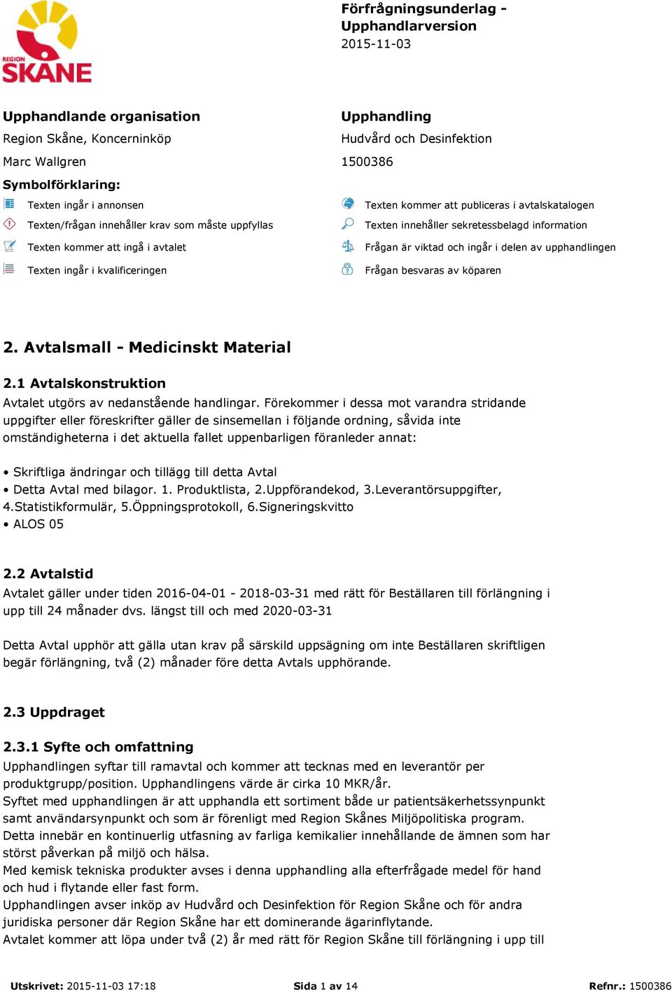 sekretessbelagd information Frågan är viktad och ingår i delen av upphandlingen Frågan besvaras av köparen 2. Avtalsmall - Medicinskt Material 2.