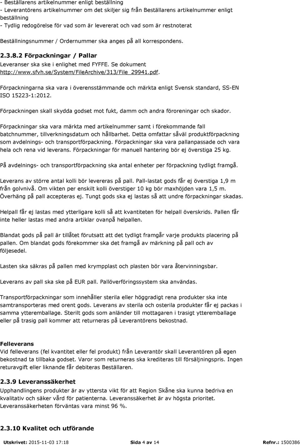 se/system/filearchive/313/file_29941.pdf. Förpackningarna ska vara i överensstämmande och märkta enligt Svensk standard, SS-EN ISO 15223-1:2012.
