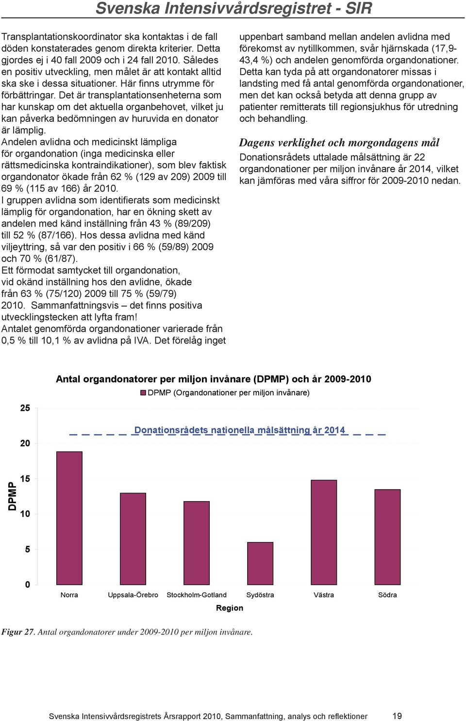 Det är transplantationsenheterna som har kunskap om det aktuella organbehovet, vilket ju kan påverka bedömningen av huruvida en donator är lämplig.