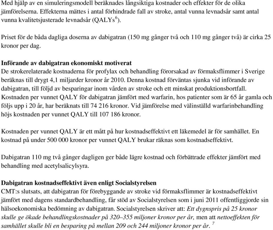 Priset för de båda dagliga doserna av dabigatran (150 mg gånger två och 110 mg gånger två) är cirka 25 kronor per dag.