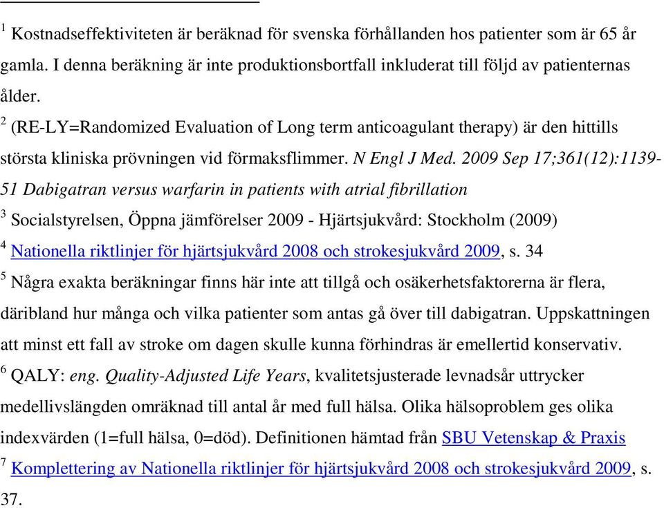 2009 Sep 17;361(12):1139-51 Dabigatran versus warfarin in patients with atrial fibrillation 3 Socialstyrelsen, Öppna jämförelser 2009 - Hjärtsjukvård: Stockholm (2009) 4 Nationella riktlinjer för