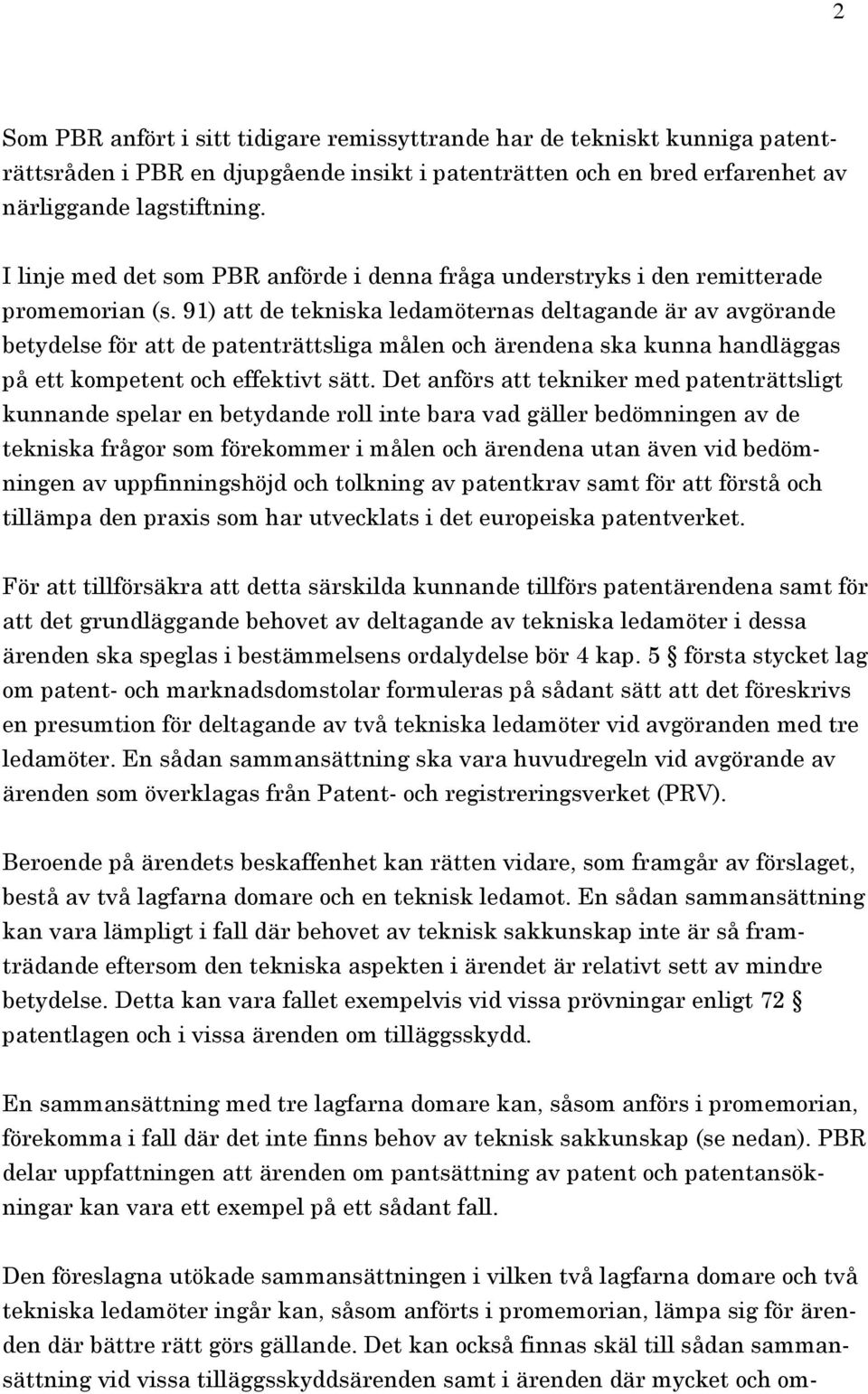 91) att de tekniska ledamöternas deltagande är av avgörande betydelse för att de patenträttsliga målen och ärendena ska kunna handläggas på ett kompetent och effektivt sätt.