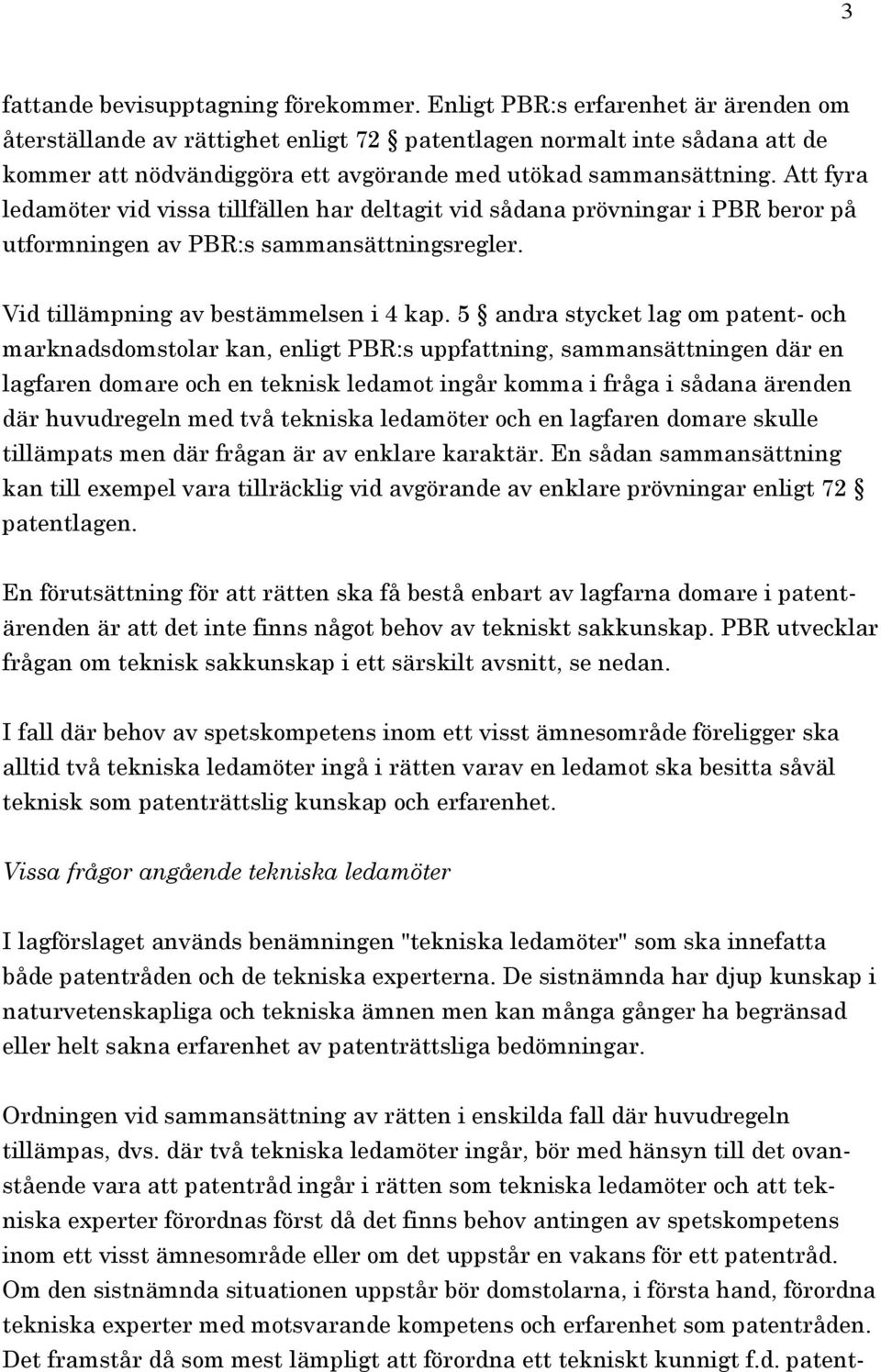 Att fyra ledamöter vid vissa tillfällen har deltagit vid sådana prövningar i PBR beror på utformningen av PBR:s sammansättningsregler. Vid tillämpning av bestämmelsen i 4 kap.