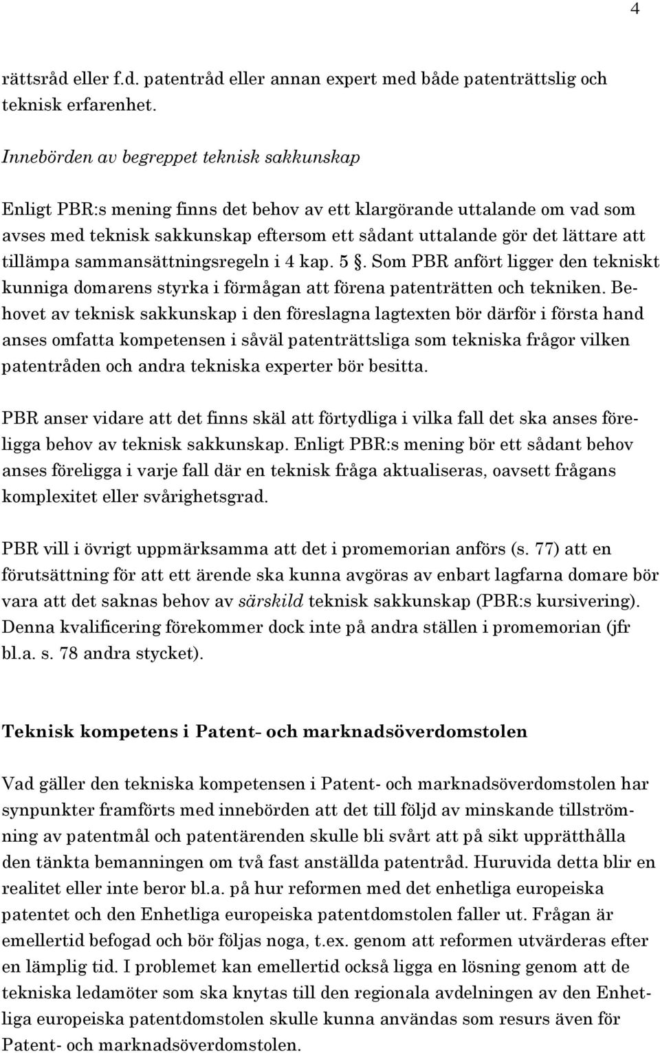 tillämpa sammansättningsregeln i 4 kap. 5. Som PBR anfört ligger den tekniskt kunniga domarens styrka i förmågan att förena patenträtten och tekniken.