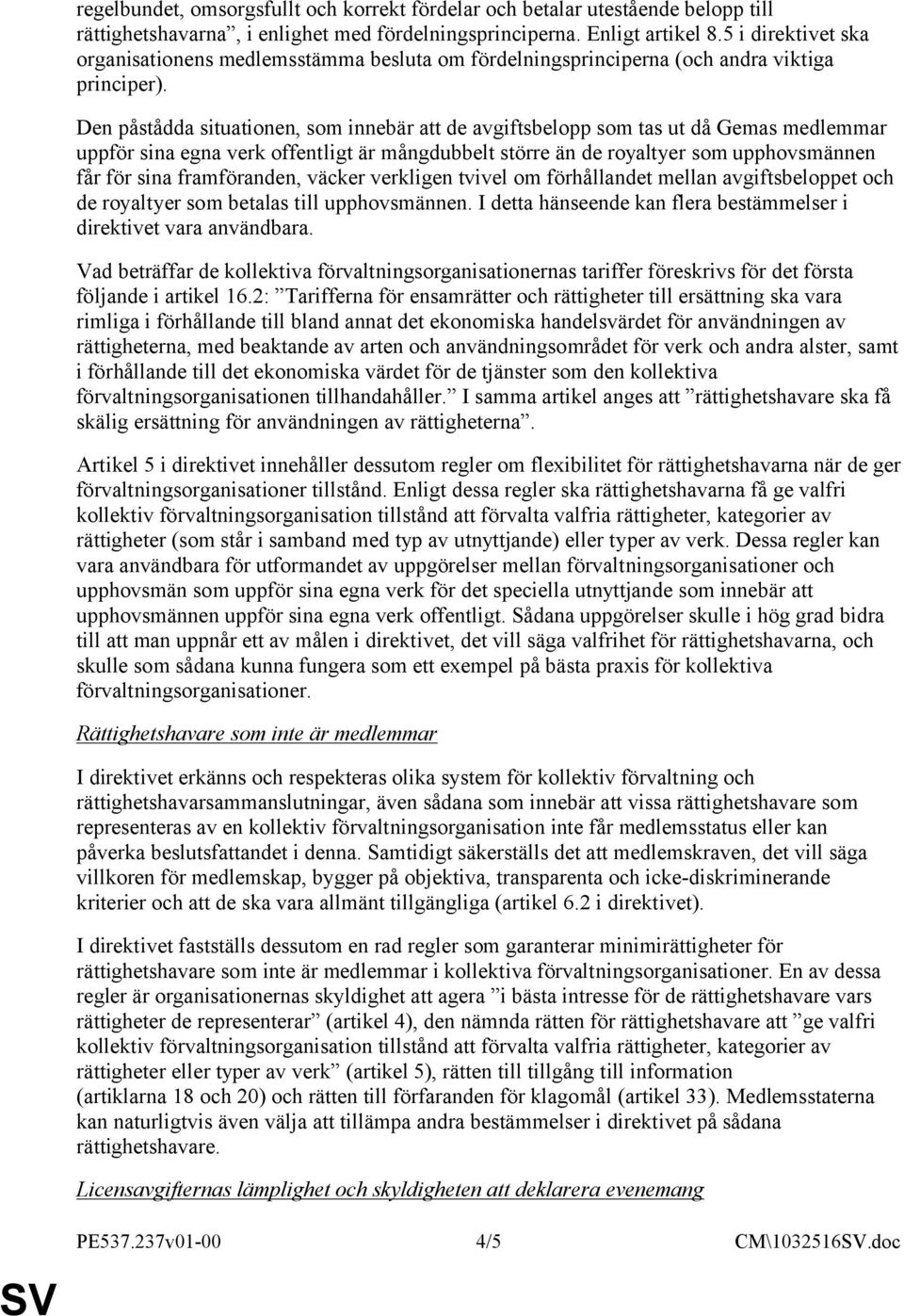 Den påstådda situationen, som innebär att de avgiftsbelopp som tas ut då Gemas medlemmar uppför sina egna verk offentligt är mångdubbelt större än de royaltyer som upphovsmännen får för sina