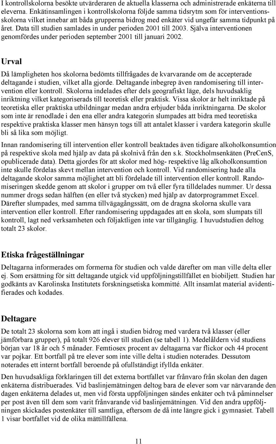 Data till studien samlades in under perioden 2001 till 2003. Själva interventionen genomfördes under perioden september 2001 till januari 2002.