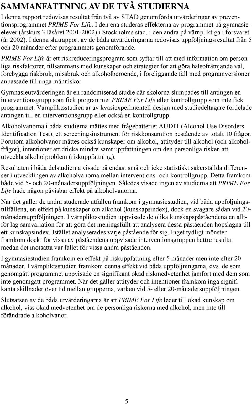 I denna slutrapport av de båda utvärderingarna redovisas uppföljningsresultat från 5 och 20 månader efter programmets genomförande.