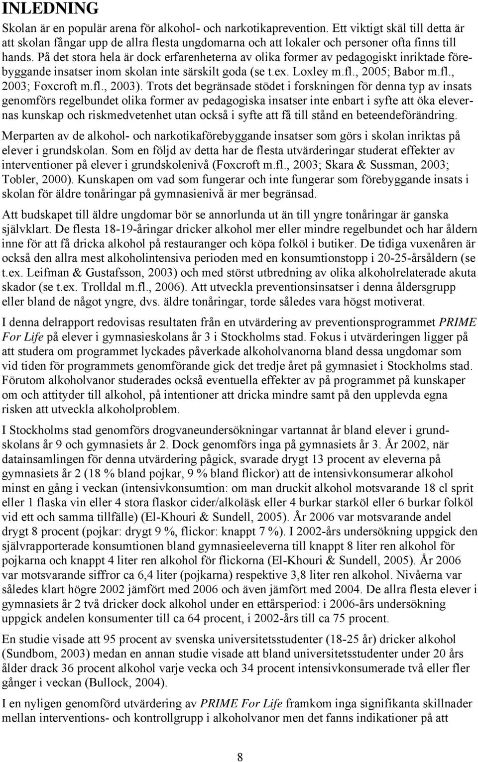 På det stora hela är dock erfarenheterna av olika former av pedagogiskt inriktade förebyggande insatser inom skolan inte särskilt goda (se t.ex. Loxley m.fl., 2005; Babor m.fl., 2003; Foxcroft m.fl., 2003).