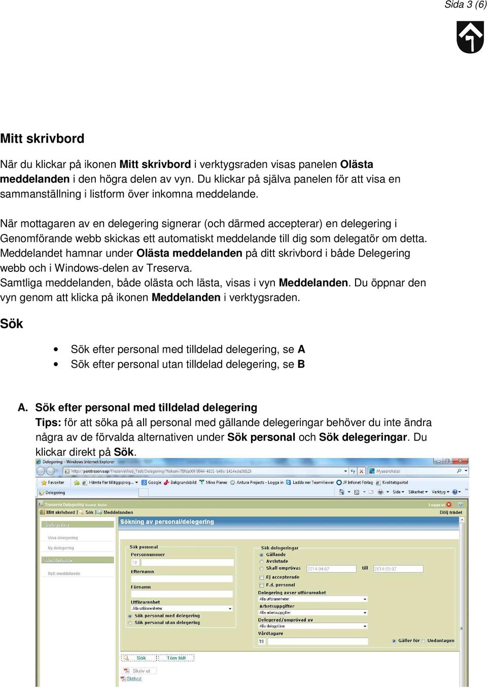 När mottagaren av en delegering signerar (och därmed accepterar) en delegering i Genomförande webb skickas ett automatiskt meddelande till dig som delegatör om detta.