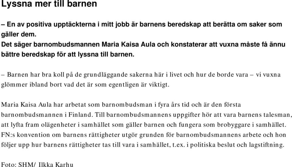 Barnen har bra koll på de grundläggande sakerna här i livet och hur de borde vara vi vuxna glömmer ibland bort vad det är som egentligen är viktigt.