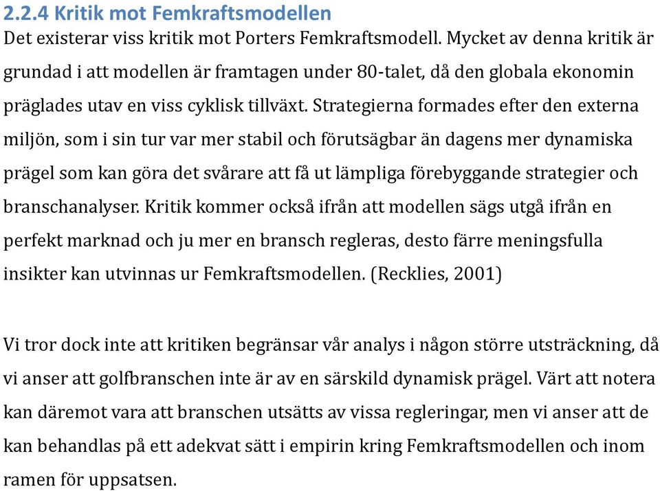 Strategierna formades efter den externa miljön, som i sin tur var mer stabil och förutsägbar än dagens mer dynamiska prägel som kan göra det svårare att få ut lämpliga förebyggande strategier och