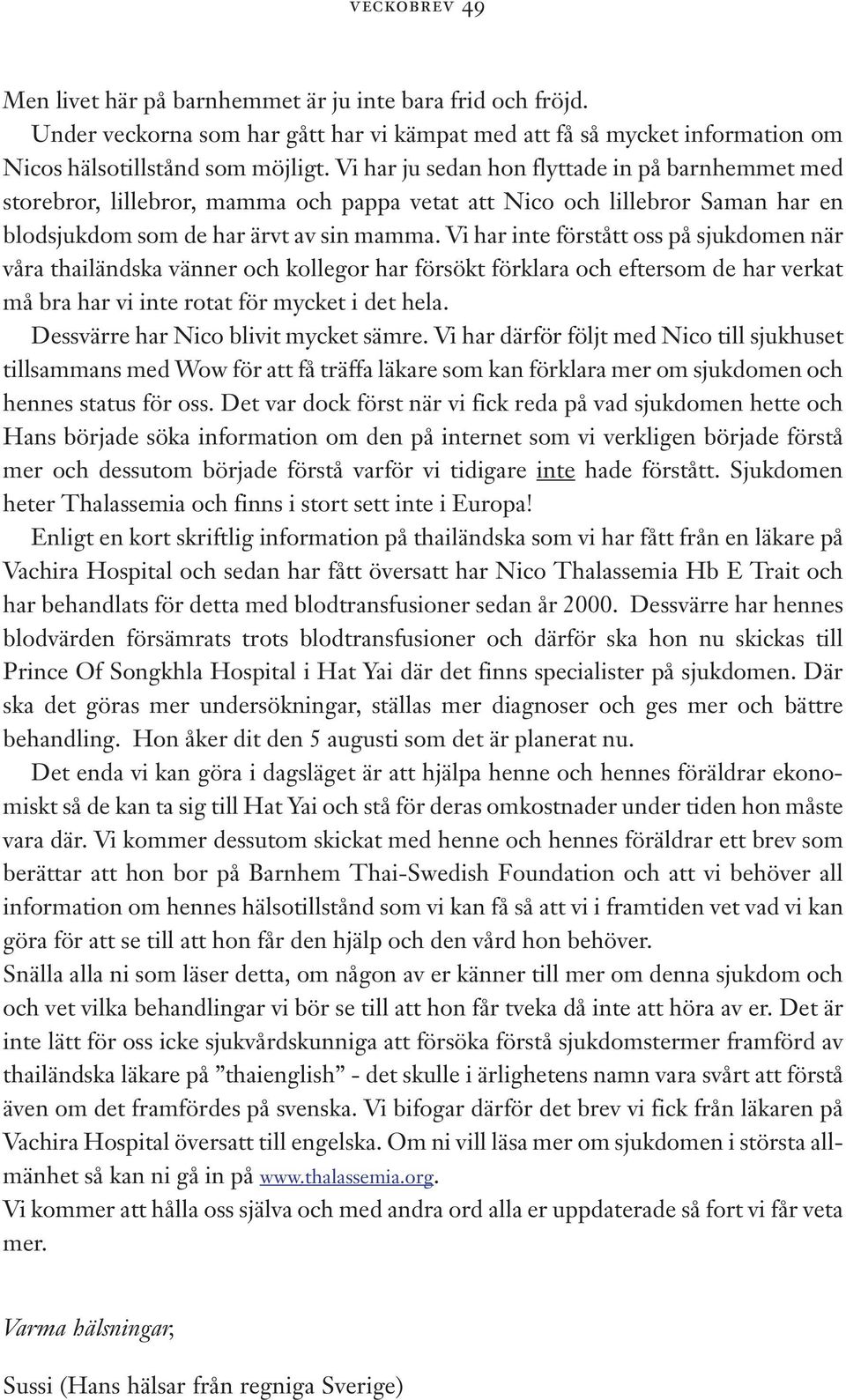 Vi har inte förstått oss på sjukdomen när våra thailändska vänner och kollegor har försökt förklara och eftersom de har verkat må bra har vi inte rotat för mycket i det hela.