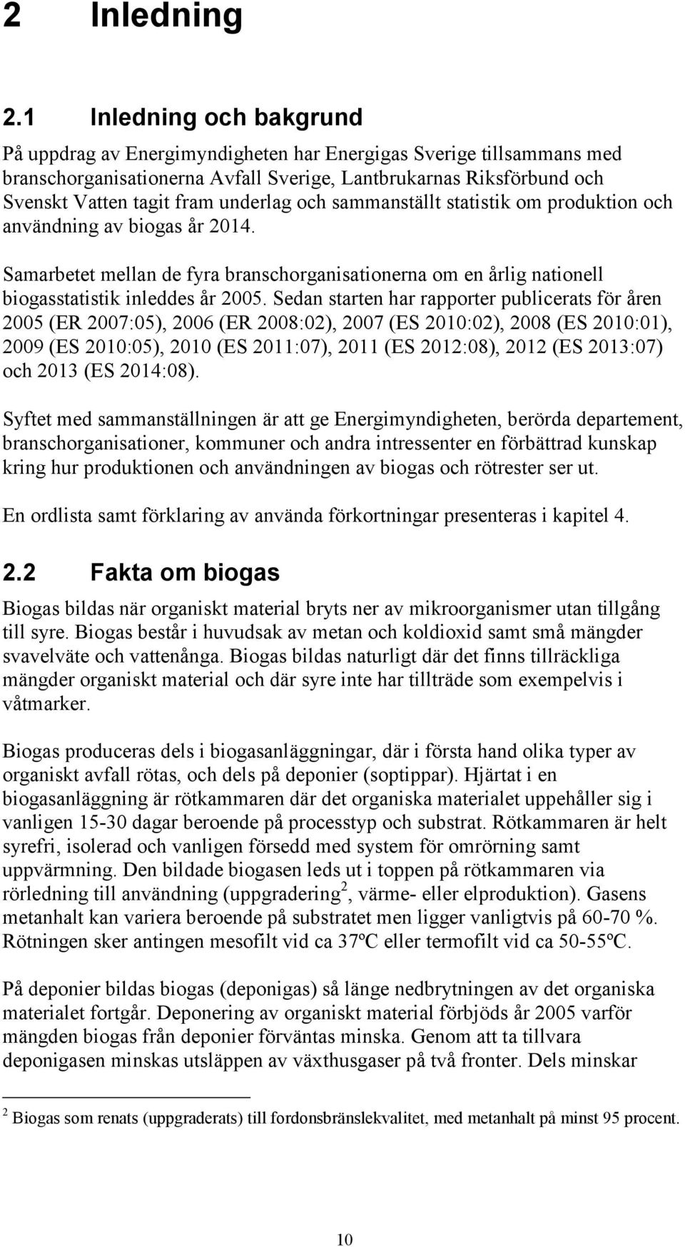 och sammanställt statistik om produktion och användning av biogas år 2014. Samarbetet mellan de fyra branschorganisationerna om en årlig nationell biogasstatistik inleddes år 2005.