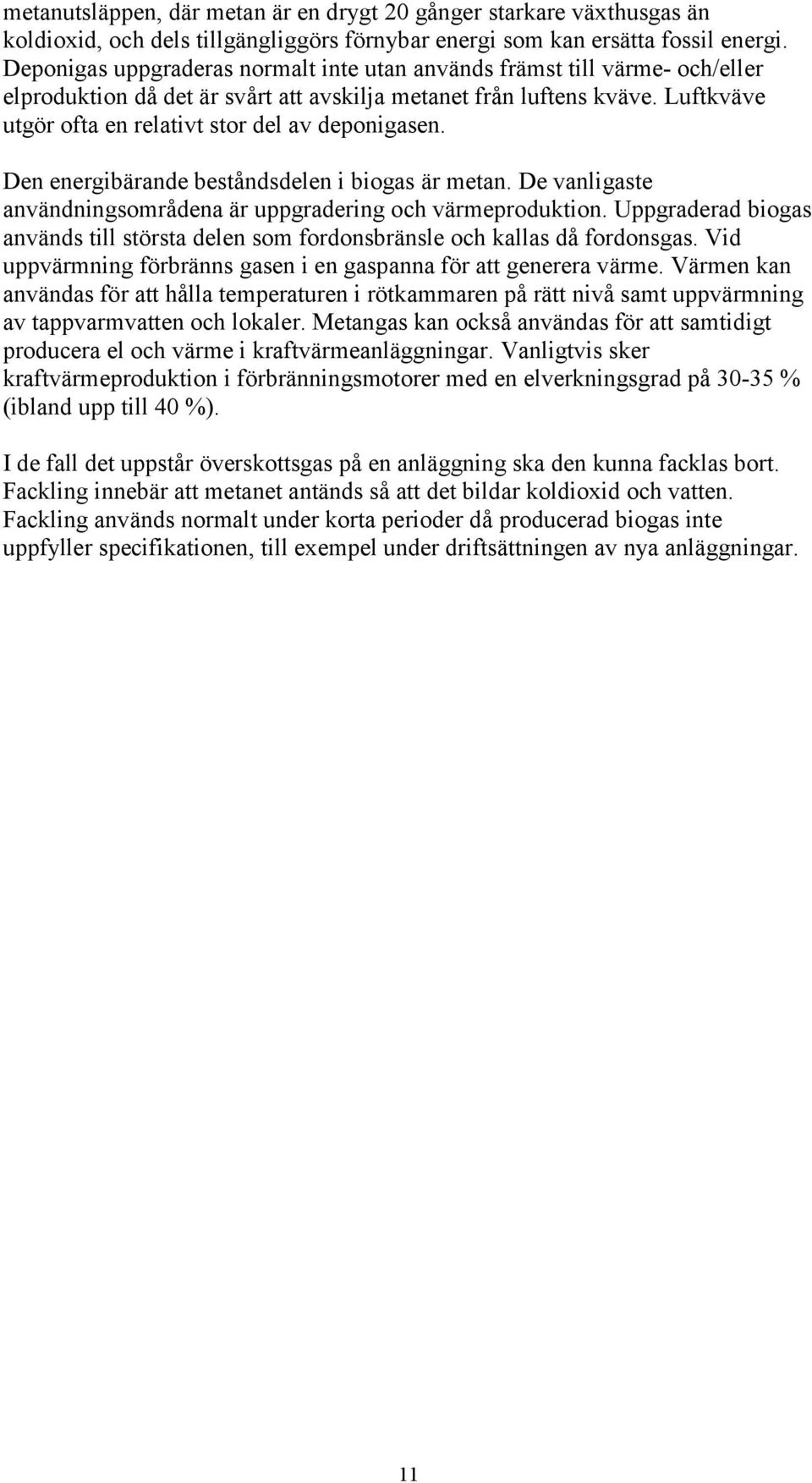 Luftkväve utgör ofta en relativt stor del av deponigasen. Den energibärande beståndsdelen i biogas är metan. De vanligaste användningsområdena är uppgradering och värmeproduktion.