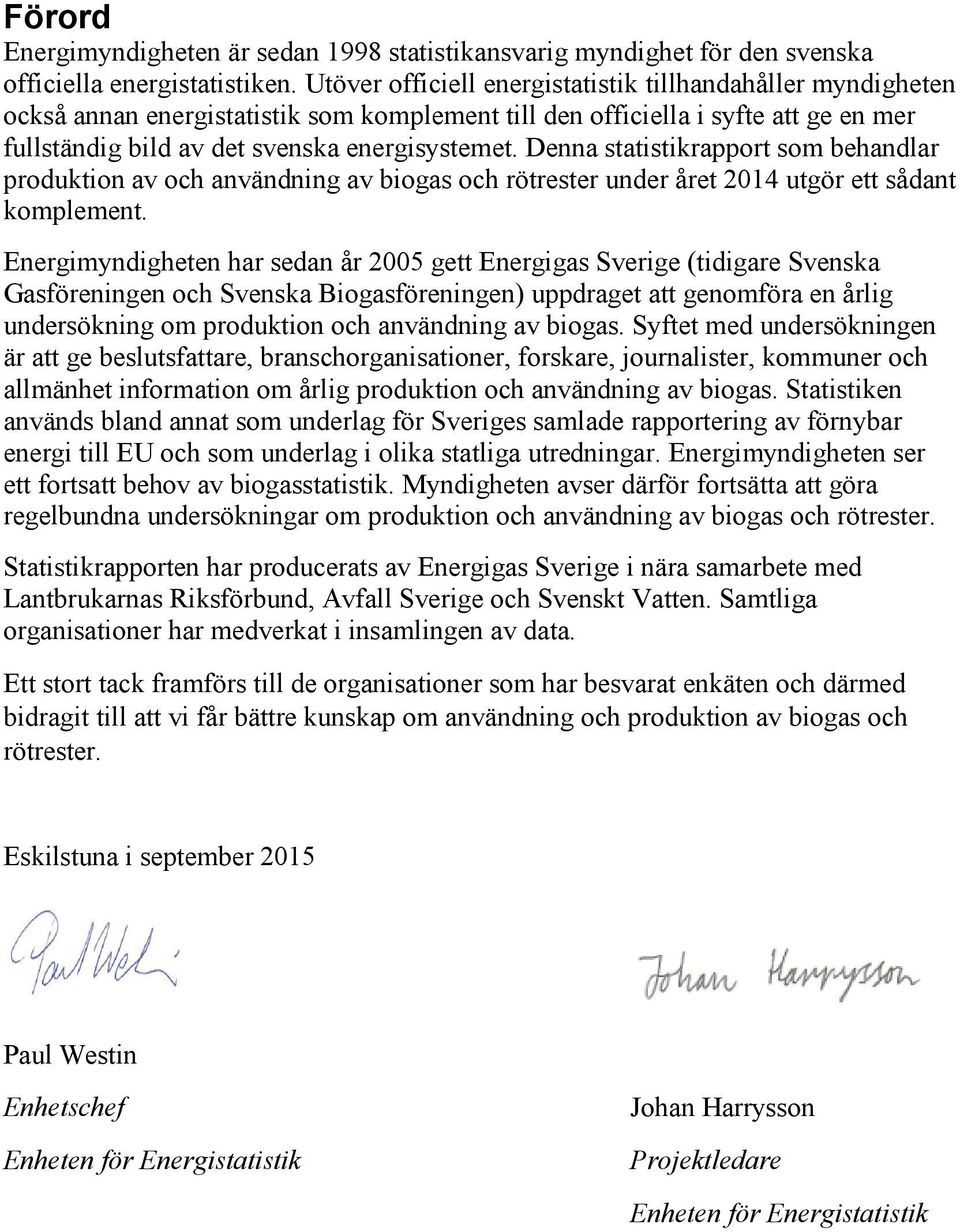 Denna statistikrapport som behandlar produktion av och användning av biogas och rötrester under året 2014 utgör ett sådant komplement.