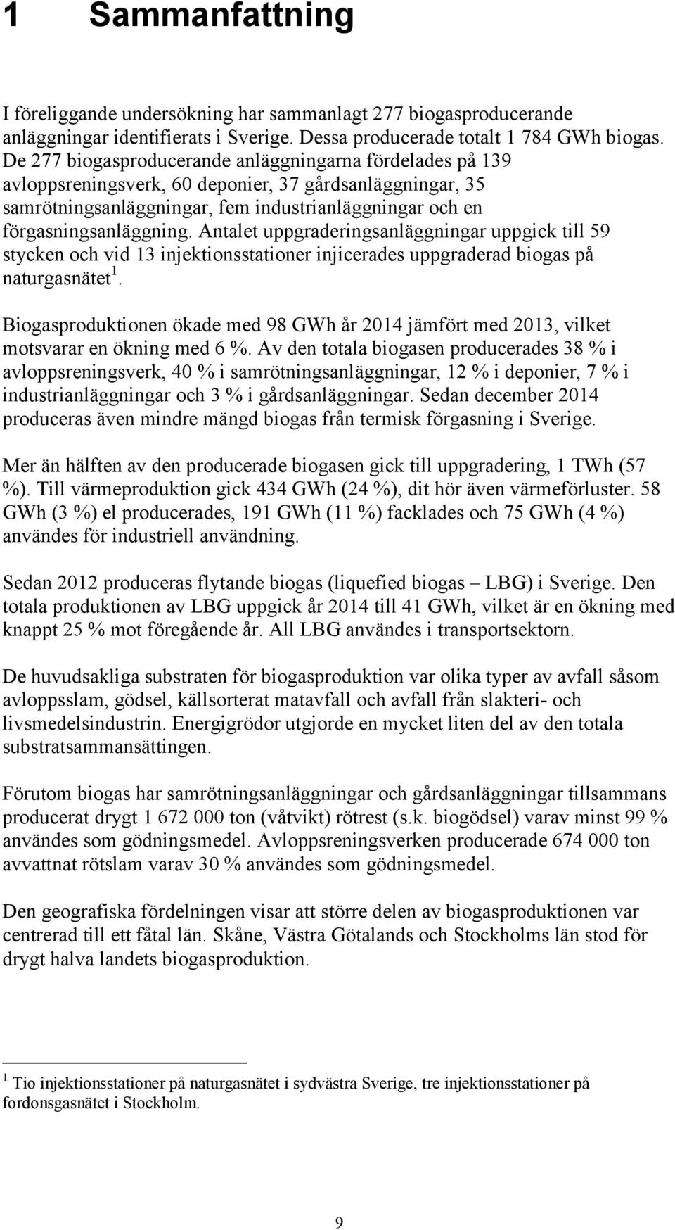 Antalet uppgraderingsanläggningar uppgick till 59 stycken och vid 13 injektionsstationer injicerades uppgraderad biogas på naturgasnätet 1.