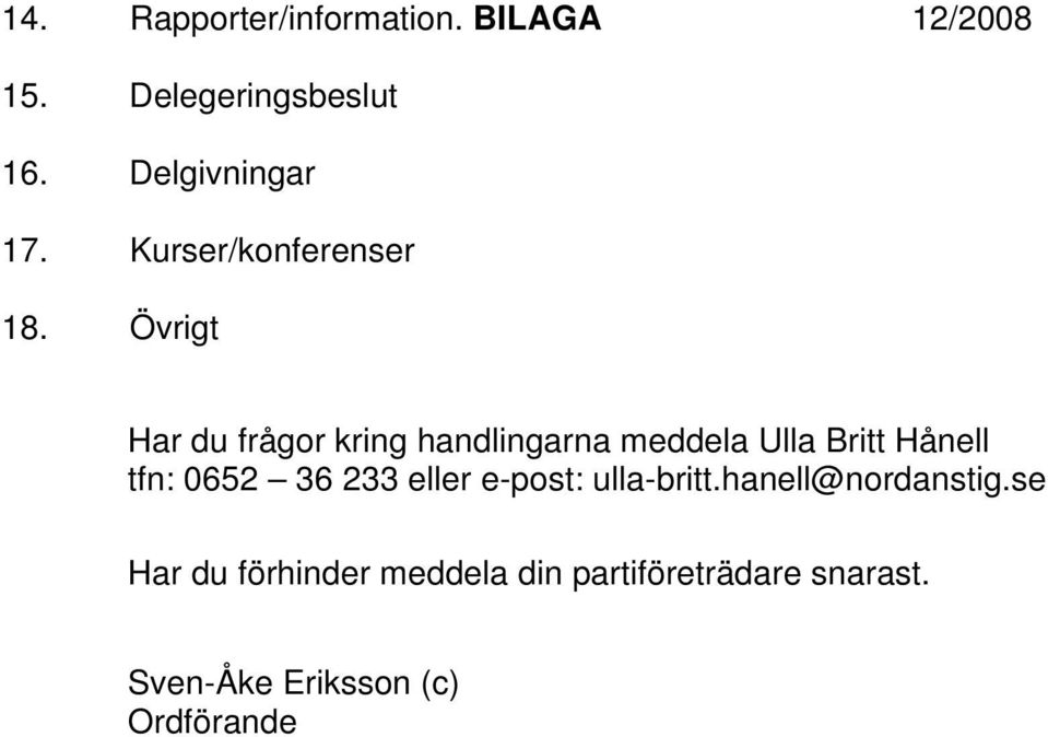 Övrigt Har du frågor kring handlingarna meddela Ulla Britt Hånell tfn: 0652 36