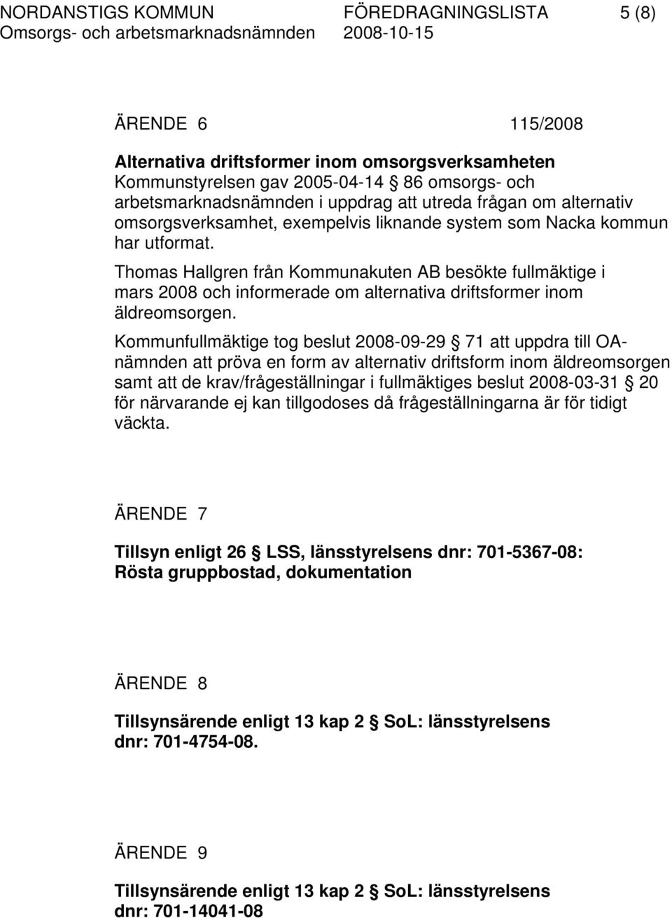 Thomas Hallgren från Kommunakuten AB besökte fullmäktige i mars 2008 och informerade om alternativa driftsformer inom äldreomsorgen.