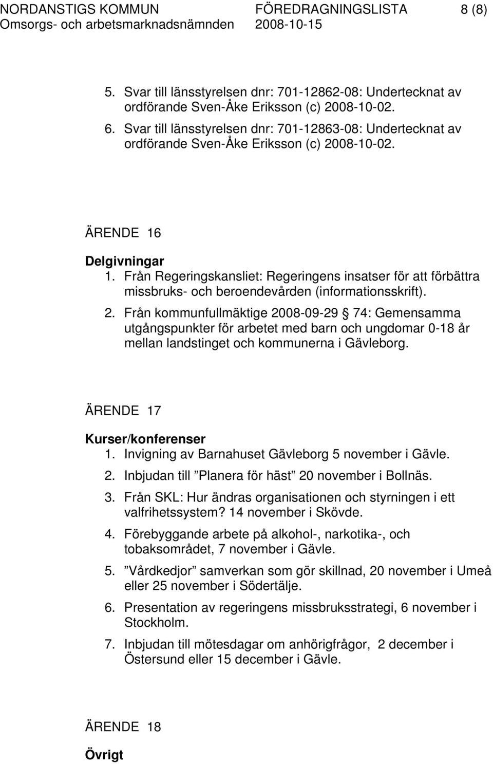 Från Regeringskansliet: Regeringens insatser för att förbättra missbruks- och beroendevården (informationsskrift). 2.