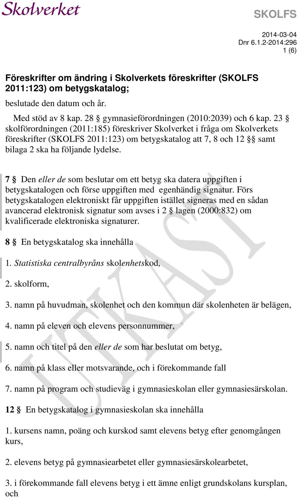 23 skolförordningen (2011:185) föreskriver Skolverket i fråga om Skolverkets föreskrifter (SKOLFS 2011:123) om betygskatalog att 7, 8 och 12 samt bilaga 2 ska ha följande lydelse.