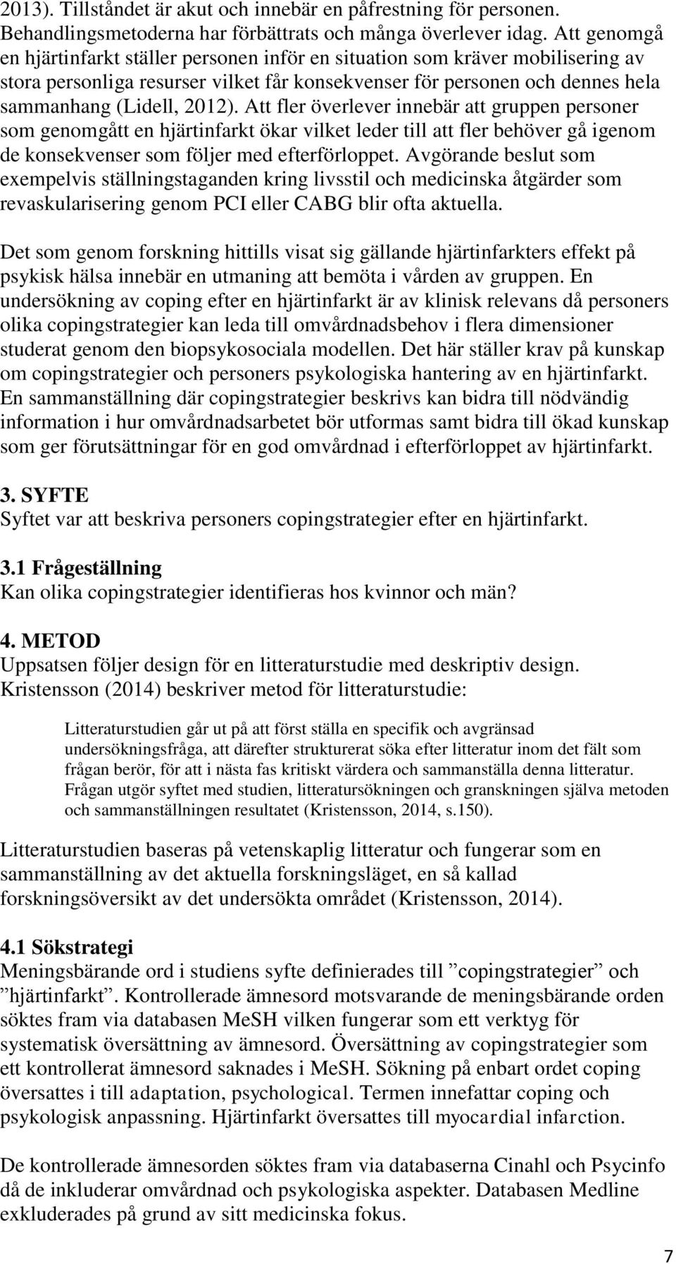Att fler överlever innebär att gruppen personer som genomgått en hjärtinfarkt ökar vilket leder till att fler behöver gå igenom de konsekvenser som följer med efterförloppet.